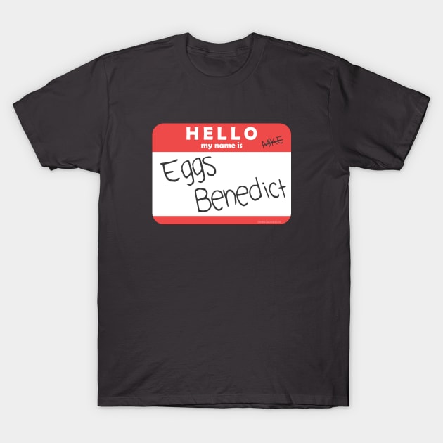 Hello, My Name is Eggs Benedict T-Shirt by ChristaDoodles